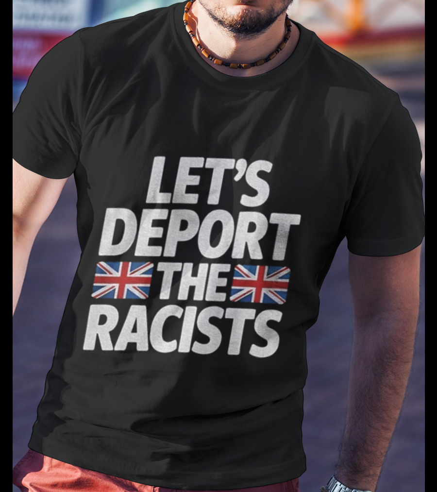 Let's Deport The Racists United Kingdom Flags T-Shirt