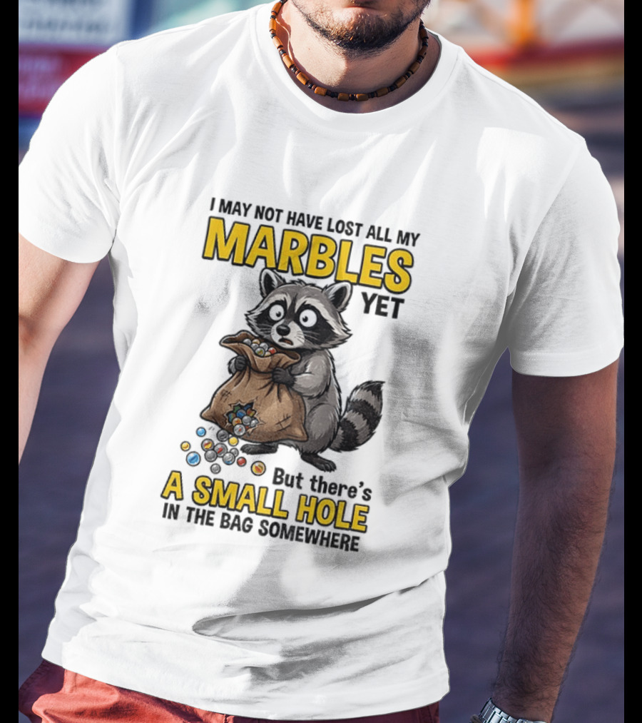 Raccoon I May Not Have Lost All My Marbles Yet But There's A Small Hole In The Bag Somewhere T-Shirt