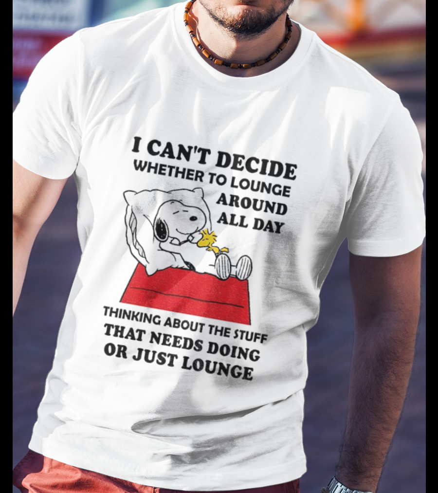 Snoopy And Woodstock I Can't Decide Whether To Lounge All Day Thinking About The Stuff That Needs Doing Or Just Lounge T-Shirt