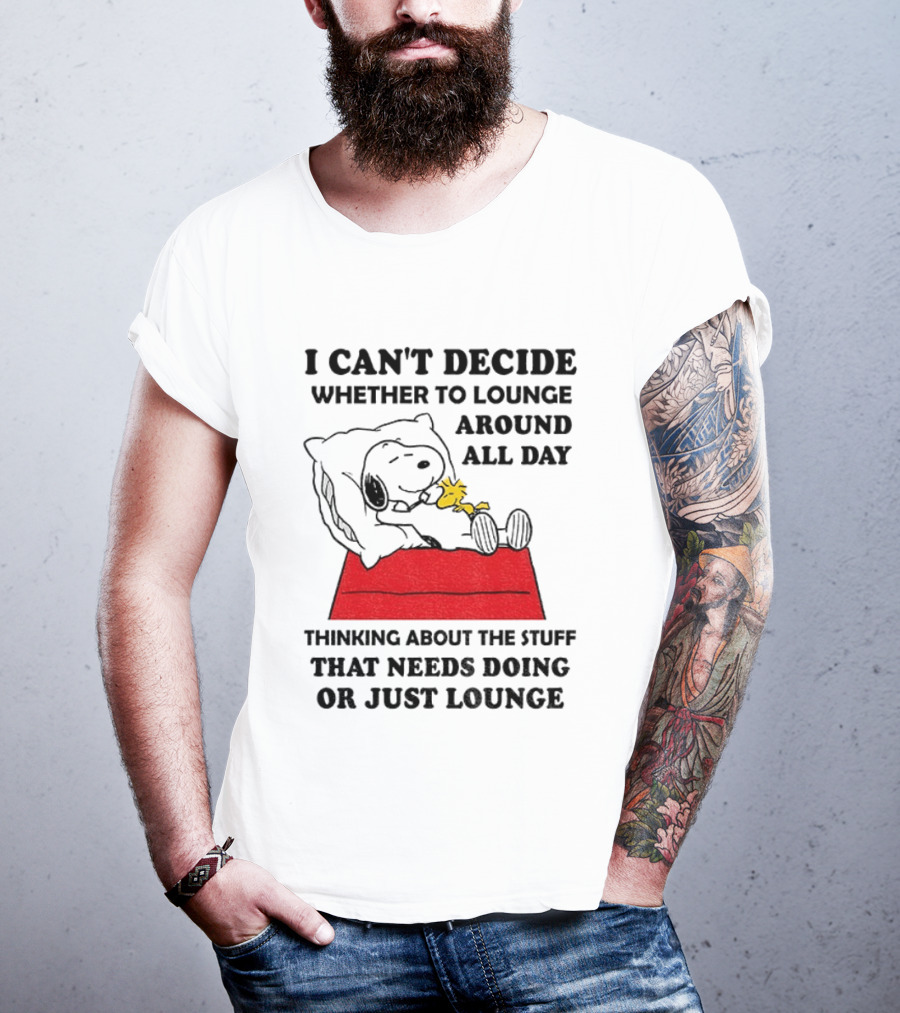Snoopy And Woodstock I Can't Decide Whether To Lounge All Day Thinking About The Stuff That Needs Doing Or Just Lounge T-Shirt