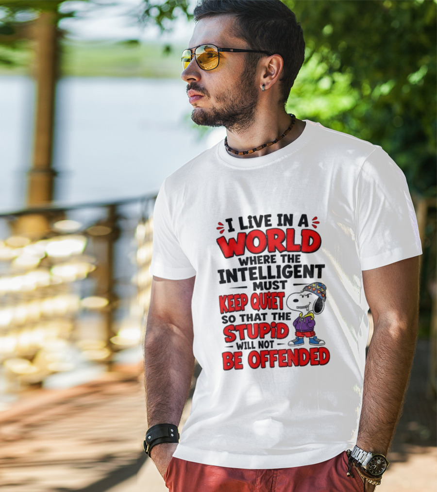 I Live In A World Where The Intelligent Must Keep Quiet So That The Stupid Will Not Be Offended Snoopy T-Shirt