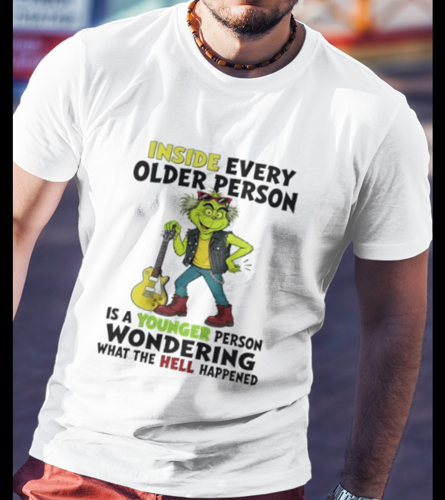Inside Every Older Person Is A Younger Person Wondering What The Hell Happened Grinch Rock T-Shirt