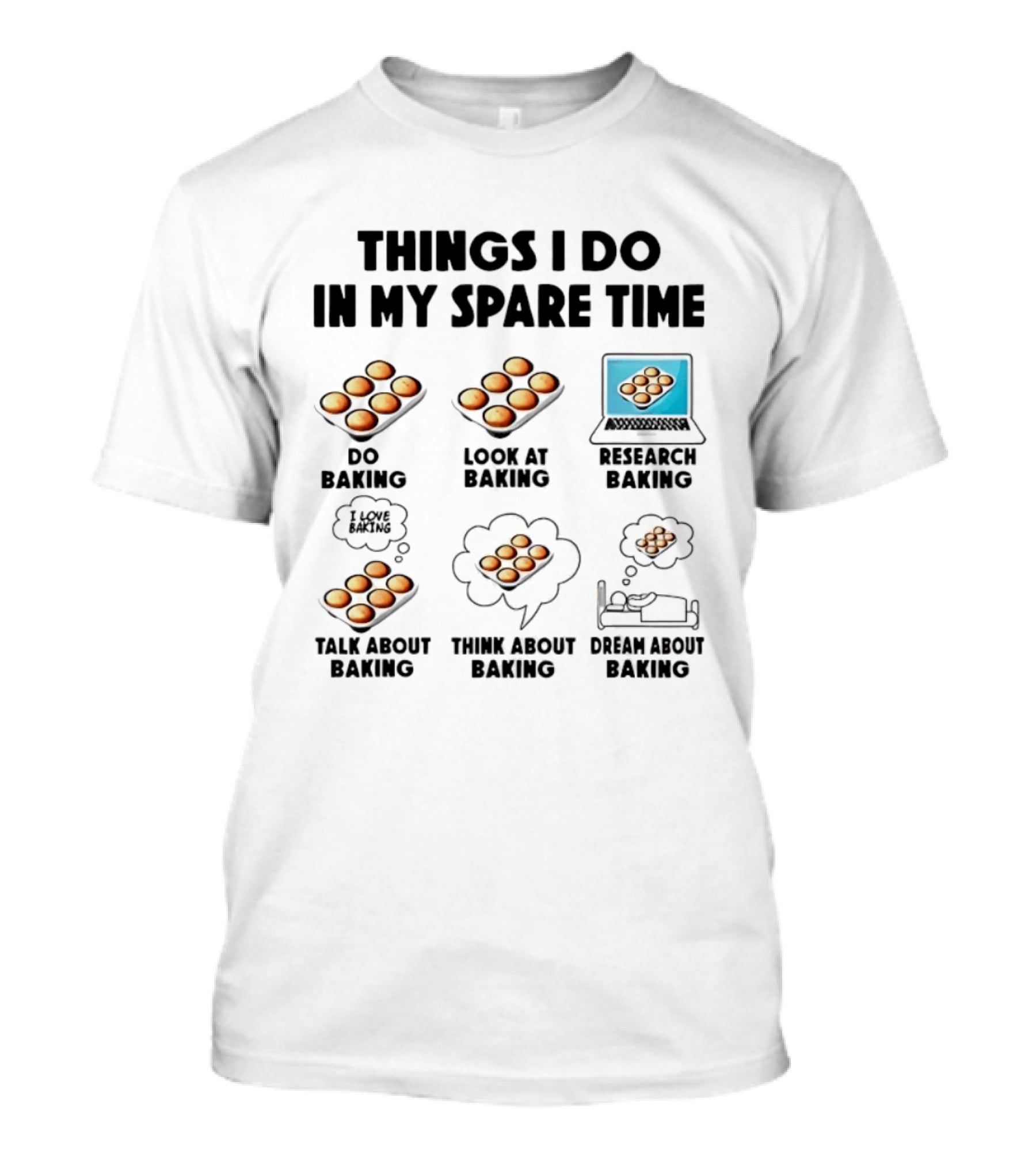 Things I Do In My Spare Time Do Baking Look At Baking Research Baking Talk About Baking Think About Baking Dream About Baking T-Shirt