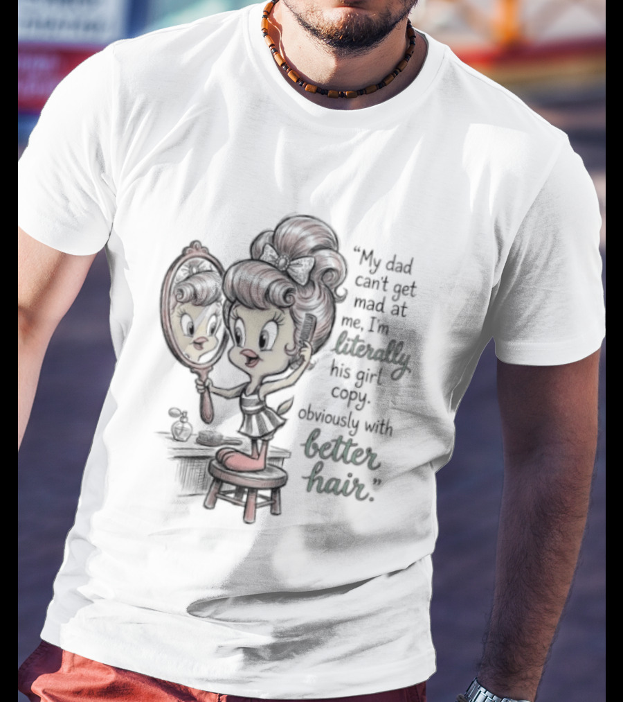 Tweety Bird My Dad Can't Get Mad At Me I'm Literally His Girl Copy With Better Hair T-Shirt