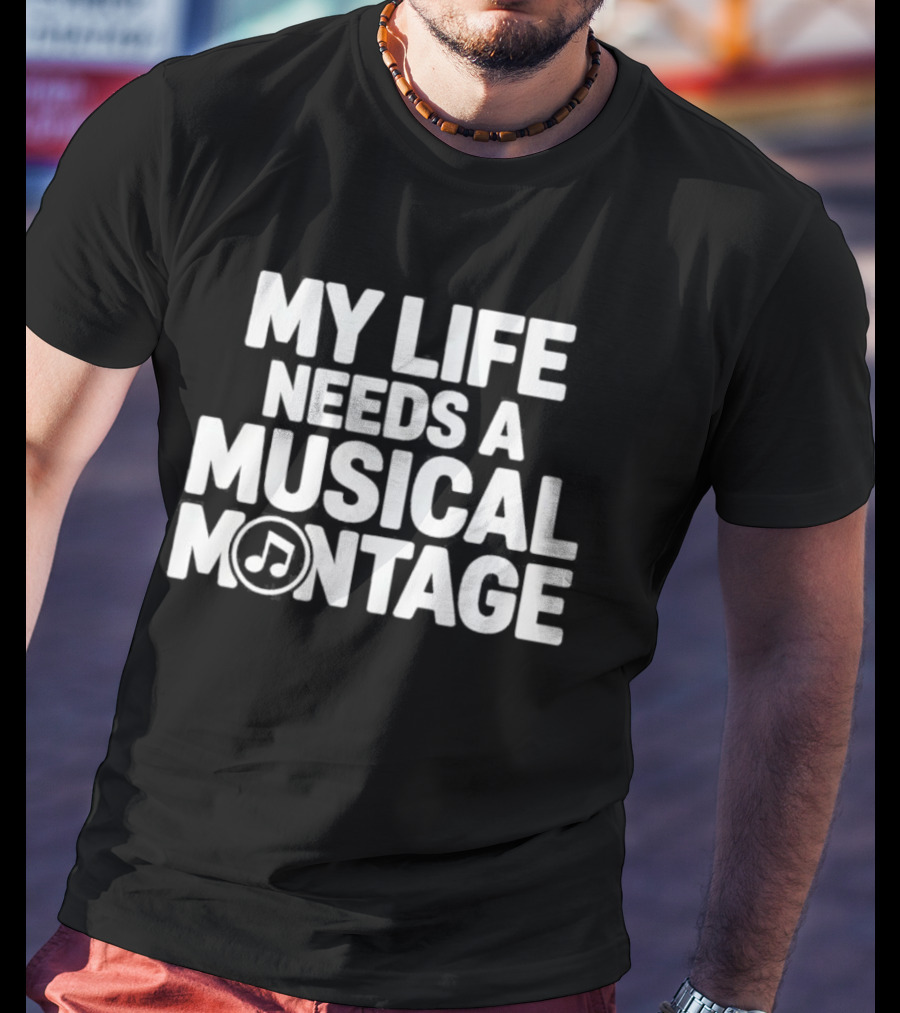 My Life Needs A Musical Montage Music Lover Note T-Shirt