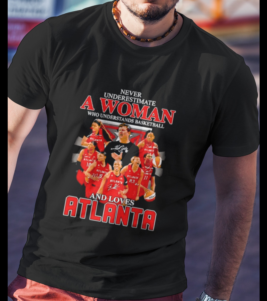 Never Underestimate A Woman Who Understands Basketball And Loves Atlanta Team Spirit And Passion T-Shirt