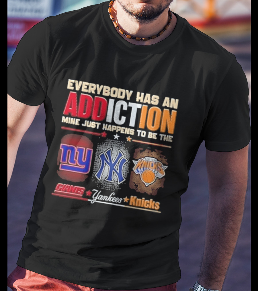 Everybody Has An Addiction Mine Just Happens To Be The New York Giants Yankees Knicks T-Shirt