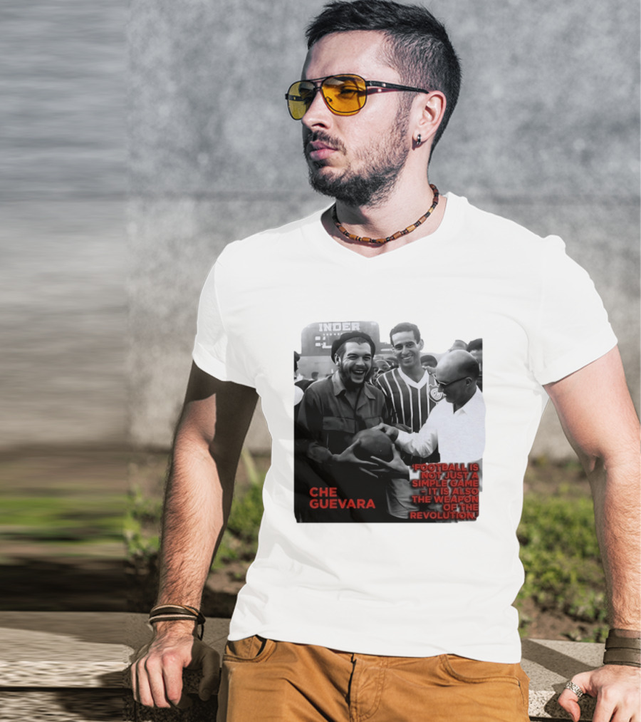 Che Guevara Football Is Not Just A Simple Game It Is Also The Weapon Of The Revolution T-Shirt