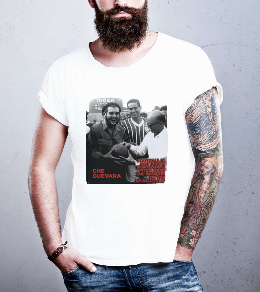 Che Guevara Football Is Not Just A Simple Game It Is Also The Weapon Of The Revolution T-Shirt