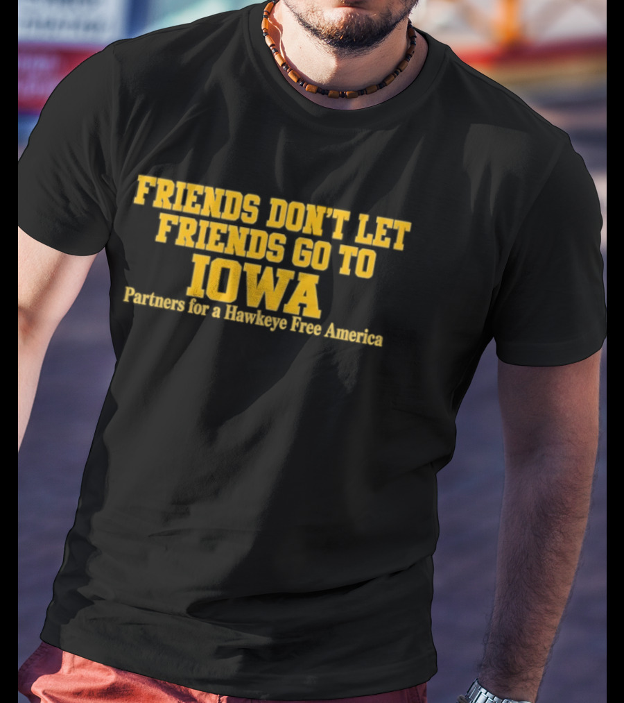 Friends Don't Let Friends Go To Iowa Partners For A Hawkeye Free America T-Shirt