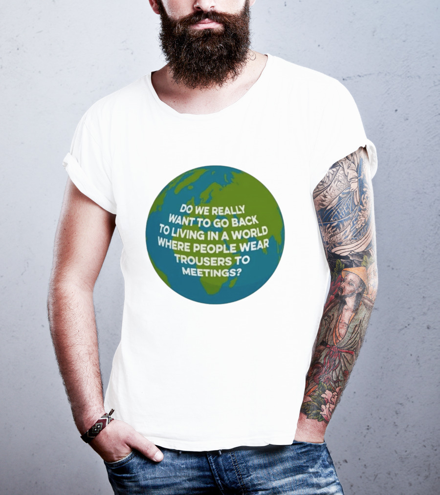Living In A World Where People Wear Trousers To Meetings T-Shirt