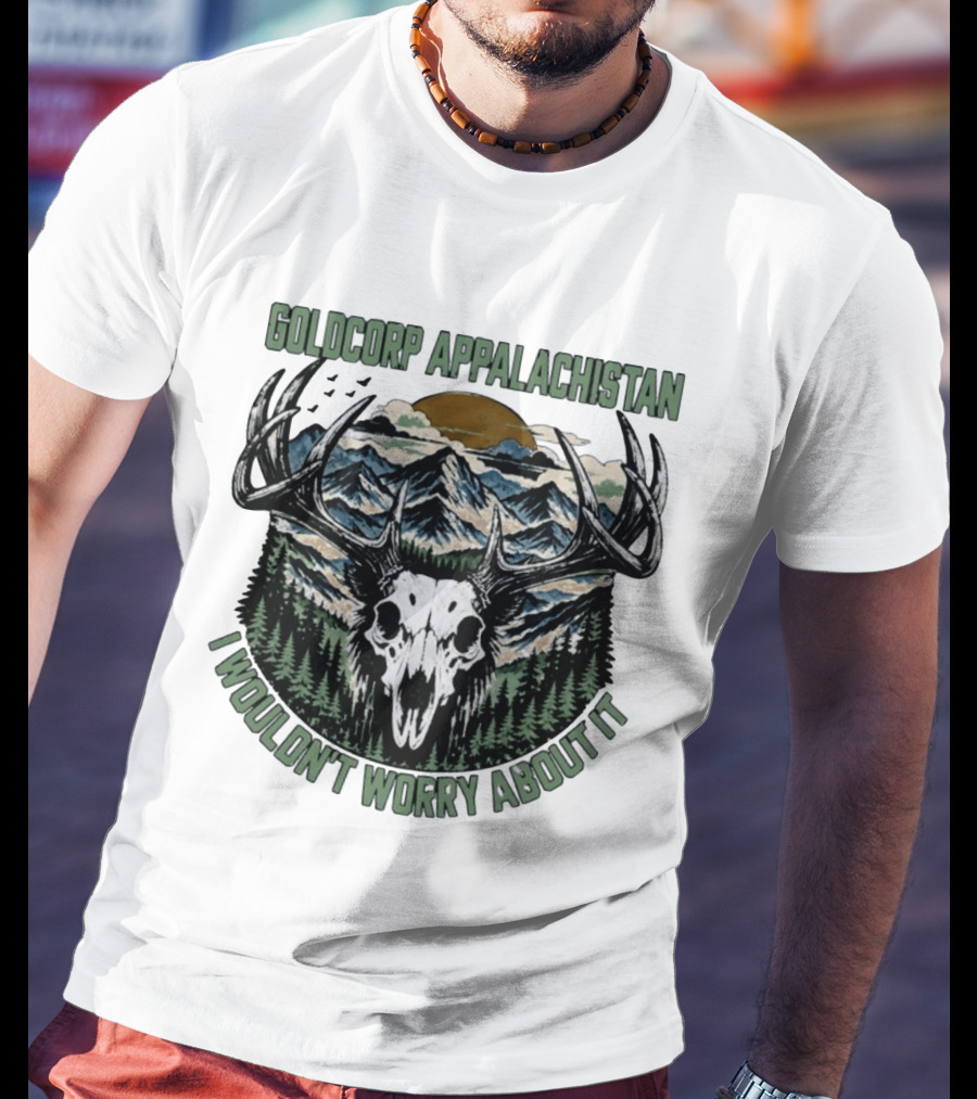 Goldcorp Appalachistan Deer Skull Antlers Mountain Landscape I Wouldn't Worry About It T-Shirt