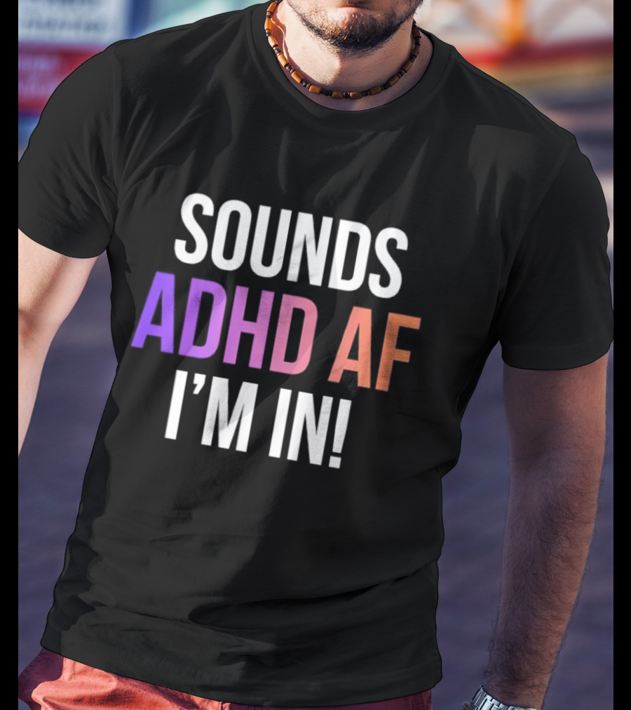 Sounds ADHD AF I'm In Neurodivergent Mental Health Awareness T-Shirt