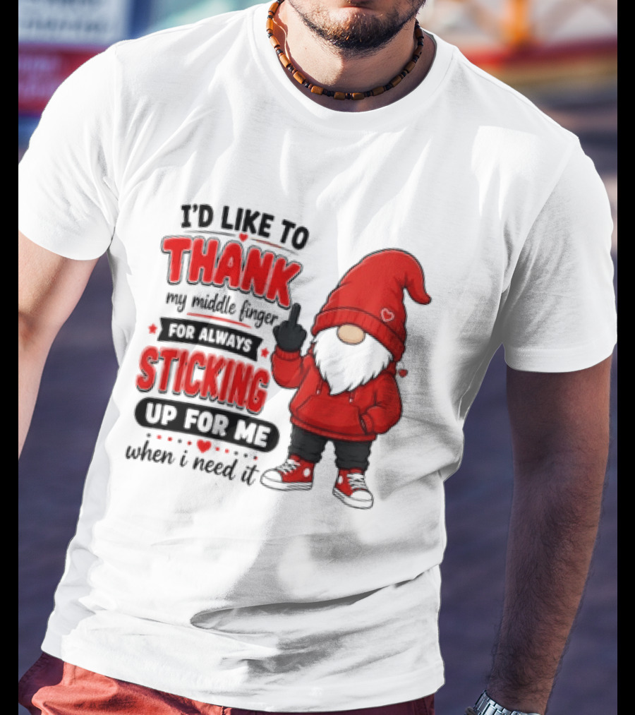 I'd Like To Thank My Middle Finger For Always Sticking Up For Me When I Need It Gnome T-Shirt