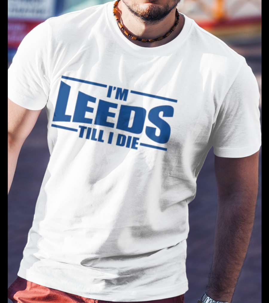 I'm Leeds Till I Die Fan T-Shirt