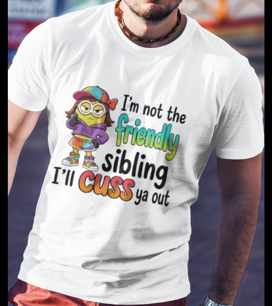 Minion I'm Not The Friendly Sibling I'll Cuss Ya Out Colorful Outfit T-Shirt