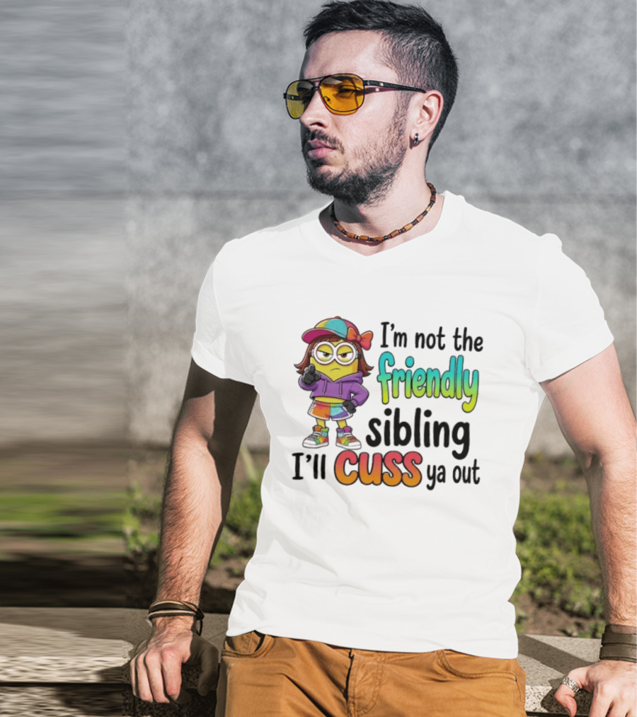 Minion I'm Not The Friendly Sibling I'll Cuss Ya Out Colorful Outfit T-Shirt