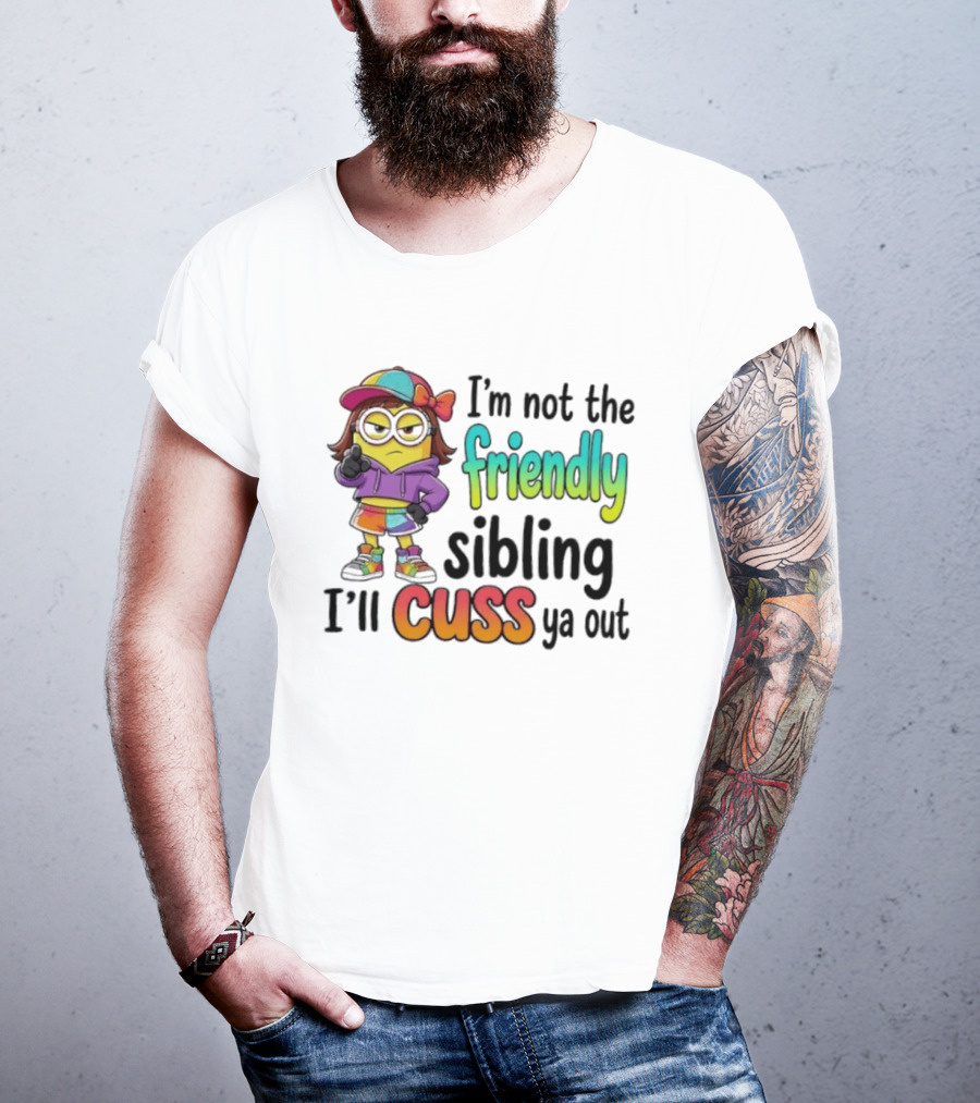 Minion I'm Not The Friendly Sibling I'll Cuss Ya Out Colorful Outfit T-Shirt