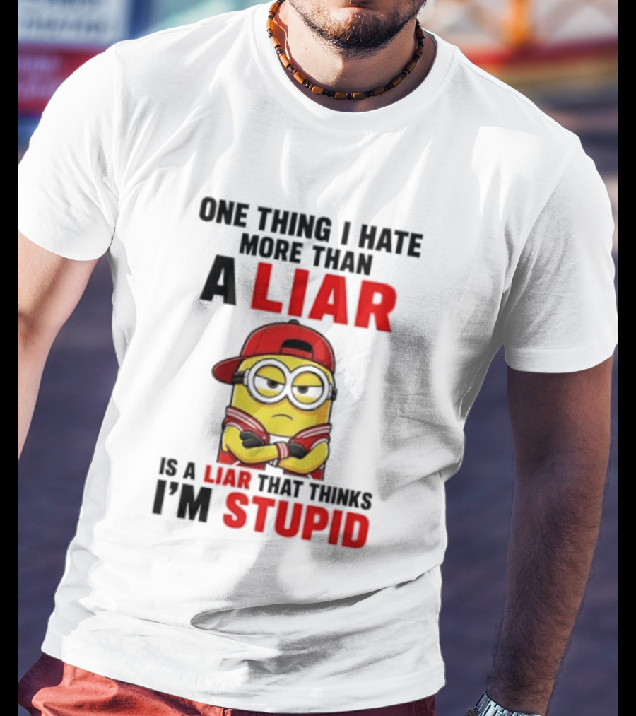 Minion One Thing I Hate More Than A Liar Is A Liar That Thinks I'm Stupid T-Shirt