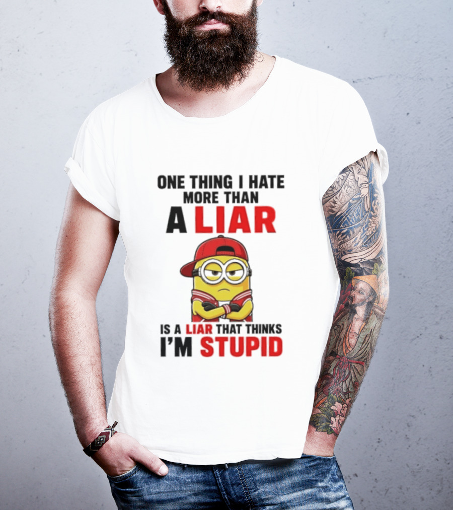 Minion One Thing I Hate More Than A Liar Is A Liar That Thinks I'm Stupid T-Shirt