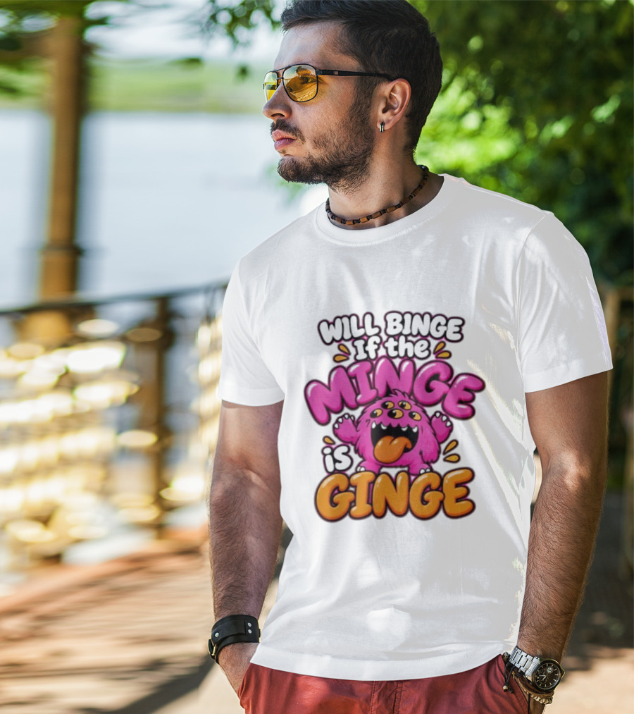 Will Binge If The Minge Is Ginge Monster T-Shirt