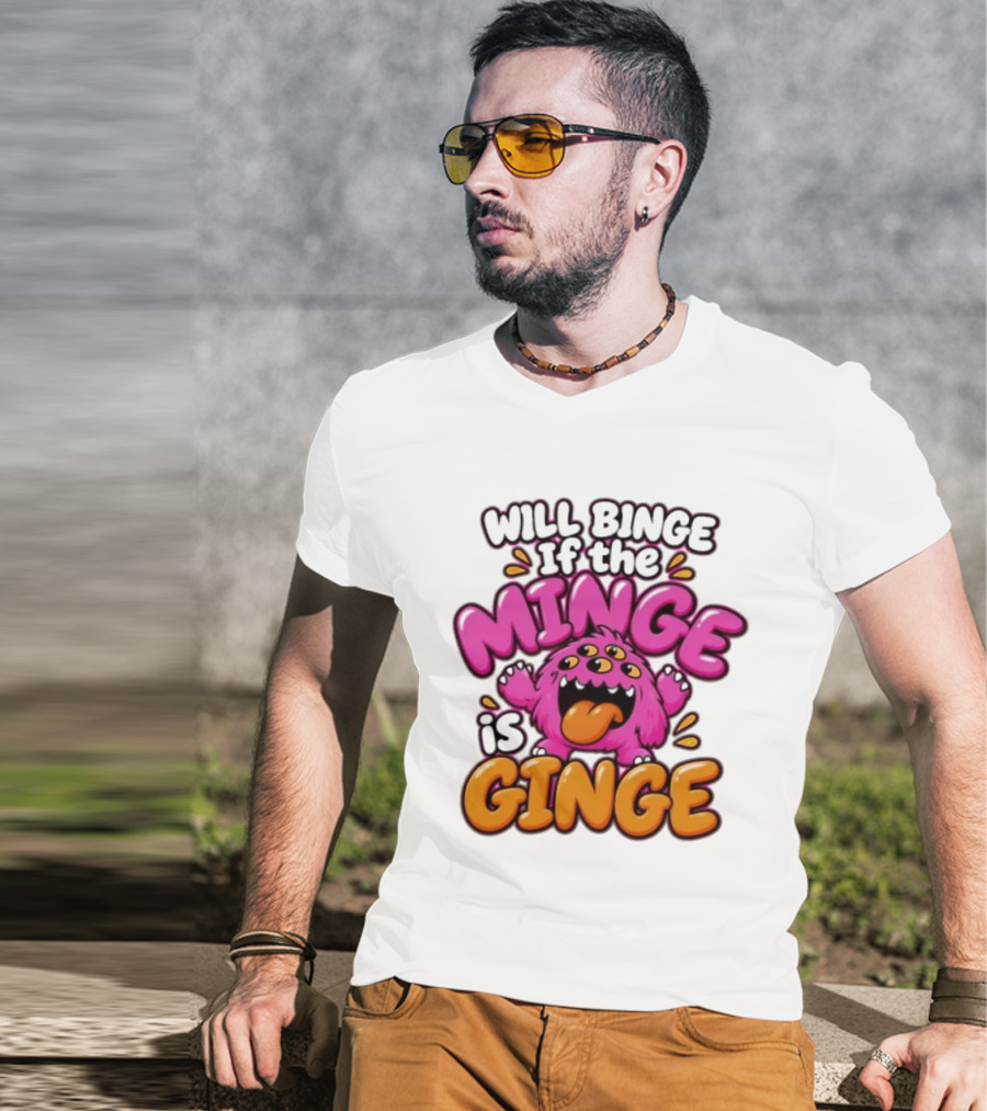 Will Binge If The Minge Is Ginge Monster T-Shirt