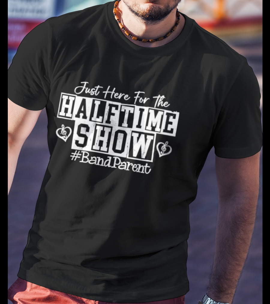 Just Here For The Halftime Show Band Parent Hearts T-Shirt