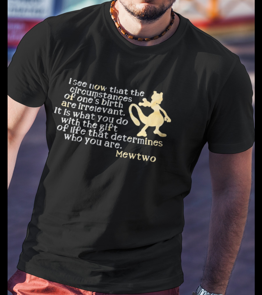 Mewtwo I See Now That The Circumstances Of One's Birth Are Irrelevant Gift Of Life T-Shirt
