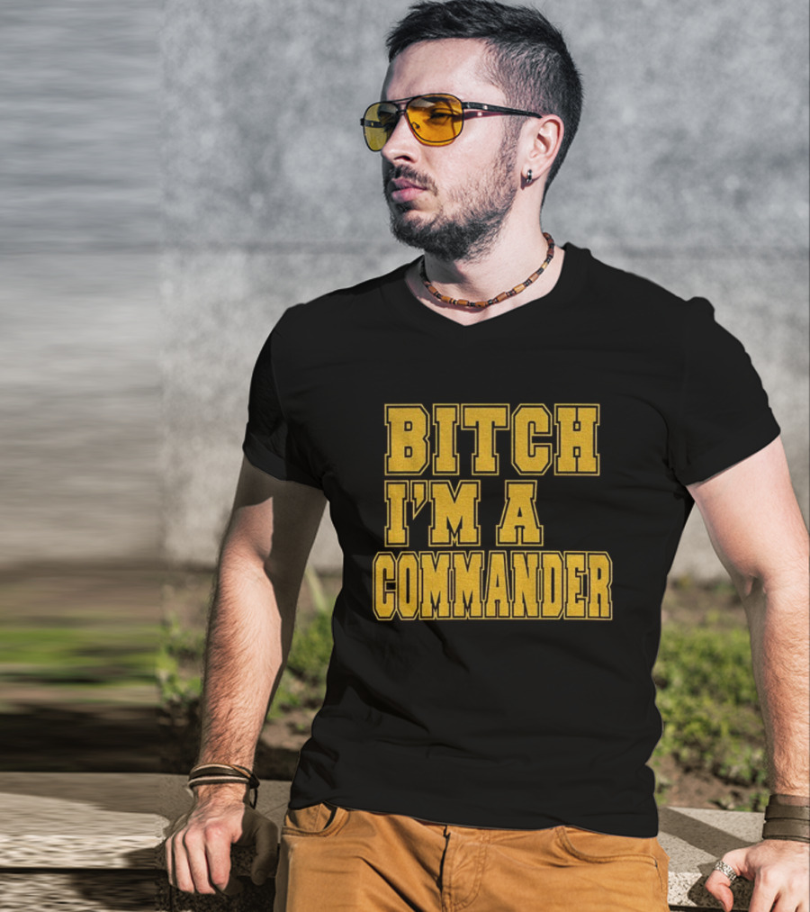 Bitch I'm A Commander T-Shirt