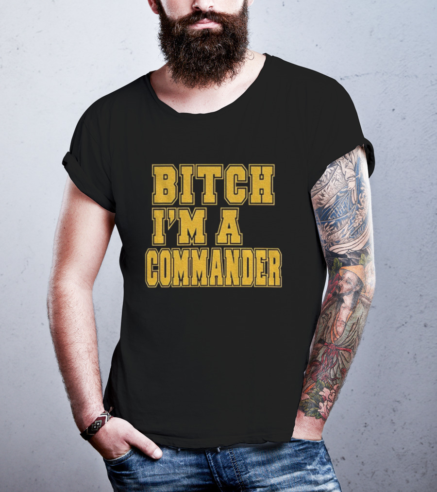 Bitch I'm A Commander T-Shirt