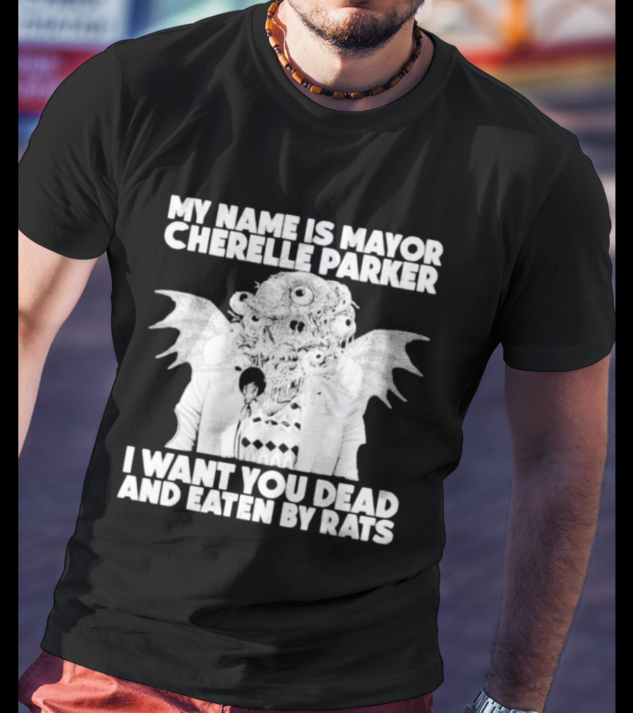 My Name Is Mayor Cherelle Parker I Want You Dead And Eaten By Rats Monster With Eyes Wings T-Shirt