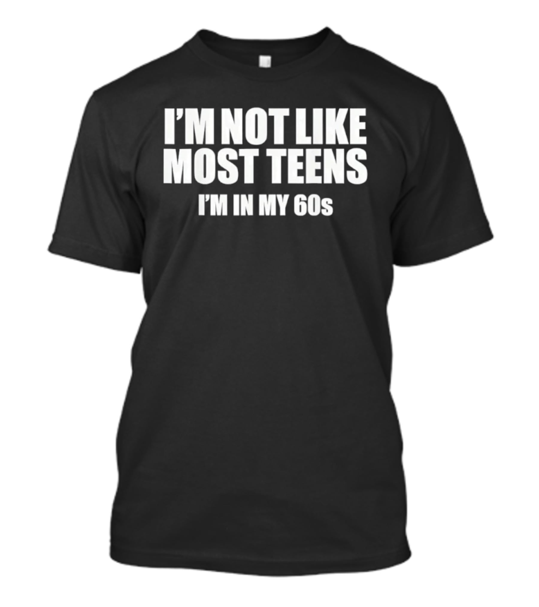 I'm Not Like Most Teens I'm In My 60s Sixty Years Old Birthday Humor T-Shirt