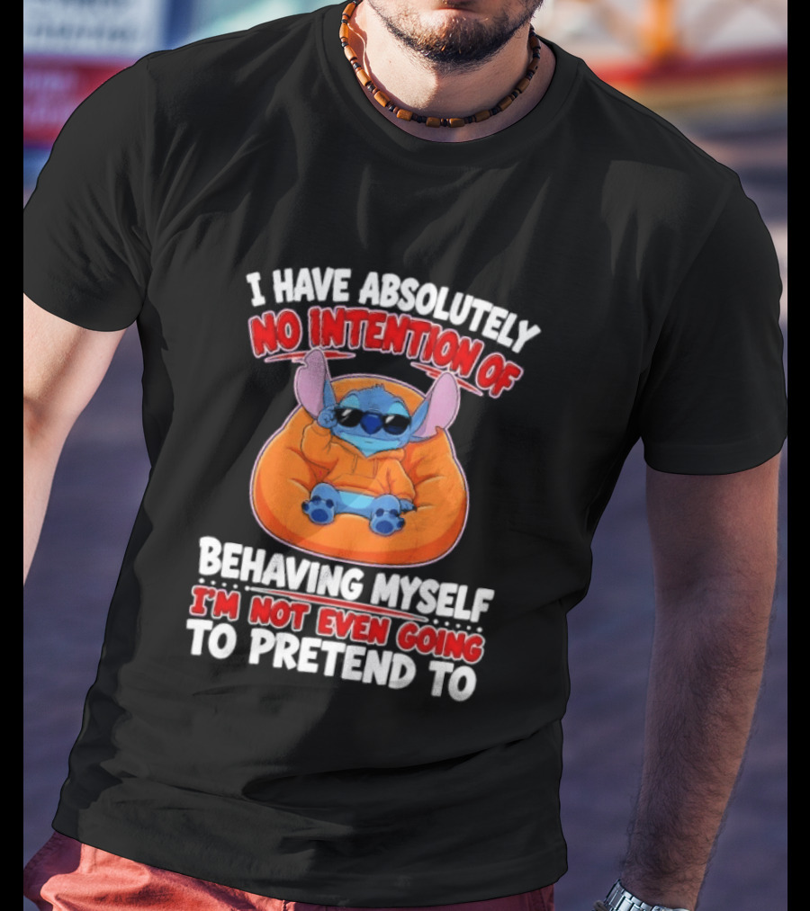 I Have Absolutely No Intention Of Behaving Myself I'm Not Even Going To Pretend To Stitch T-Shirt