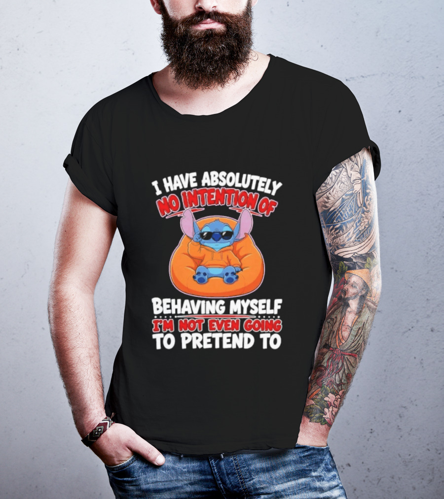 I Have Absolutely No Intention Of Behaving Myself I'm Not Even Going To Pretend To Stitch T-Shirt