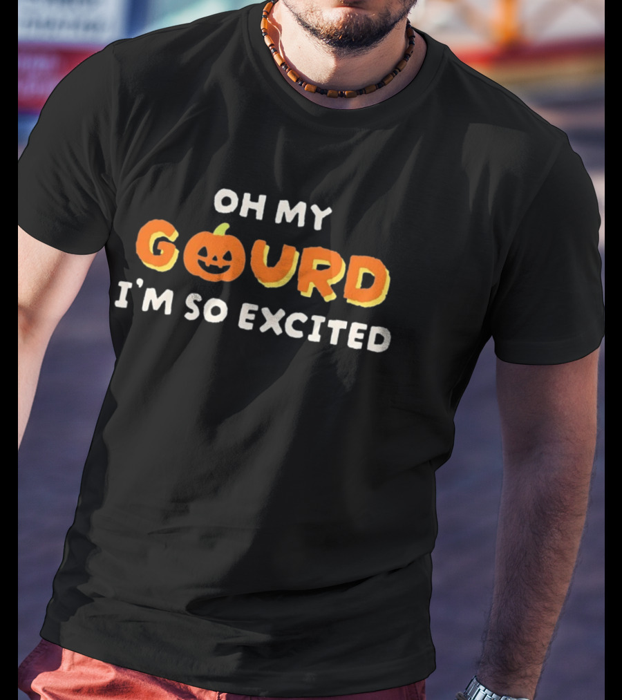 Oh My Gourd I'm So Excited Pumpkin Halloween T-Shirt