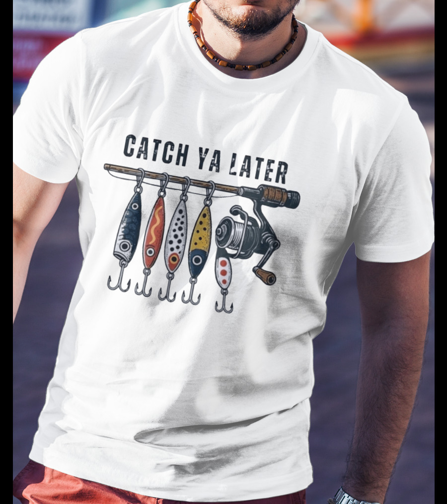 Catch Ya Later Fishing Lures Rod Reel Angler Fisherman T-Shirt