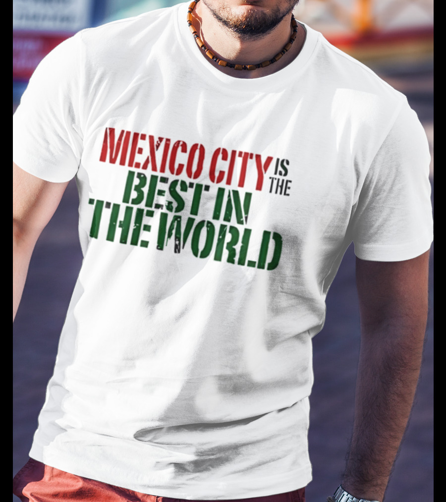 Mexico City Is The Best In The World T-Shirt