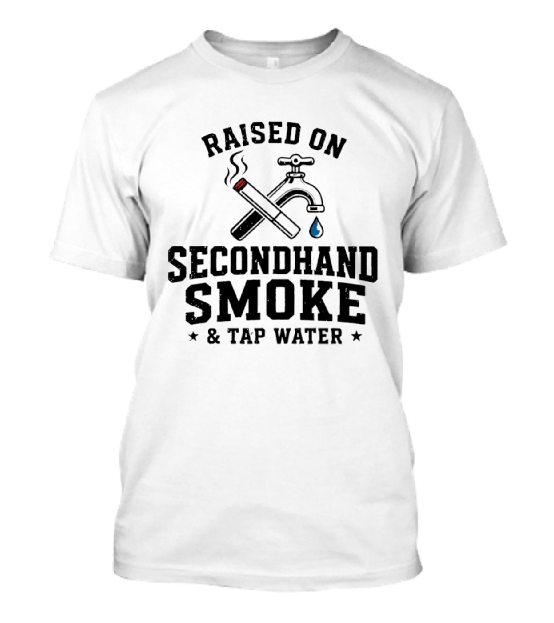 Raised On Secondhand Smoke And Tap Water Cigarette And Faucet T-Shirt