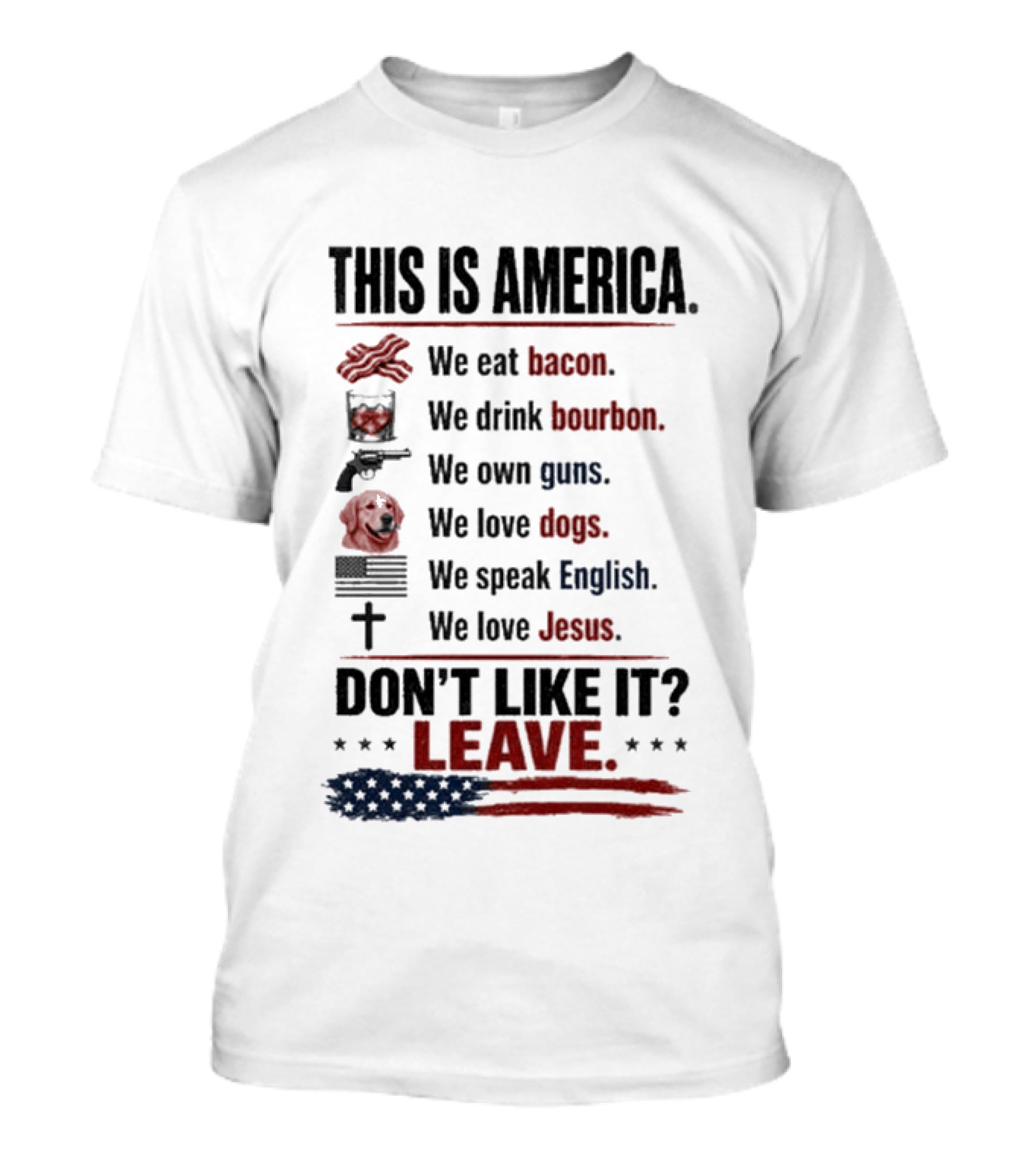 This Is America We Eat Bacon Drink Bourbon Own Guns Love Dogs Speak English Love Jesus Don't Like It Leave T-Shirt