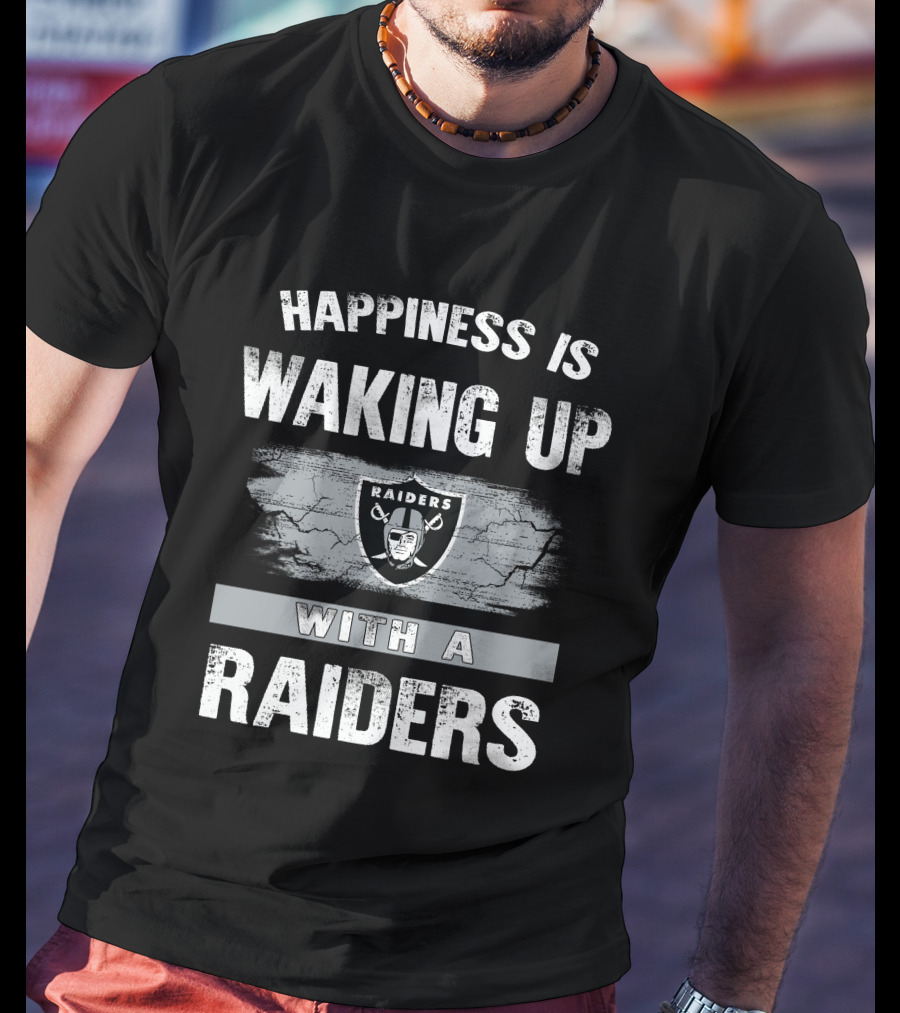 Happiness Is Waking Up With A Raiders T-Shirt