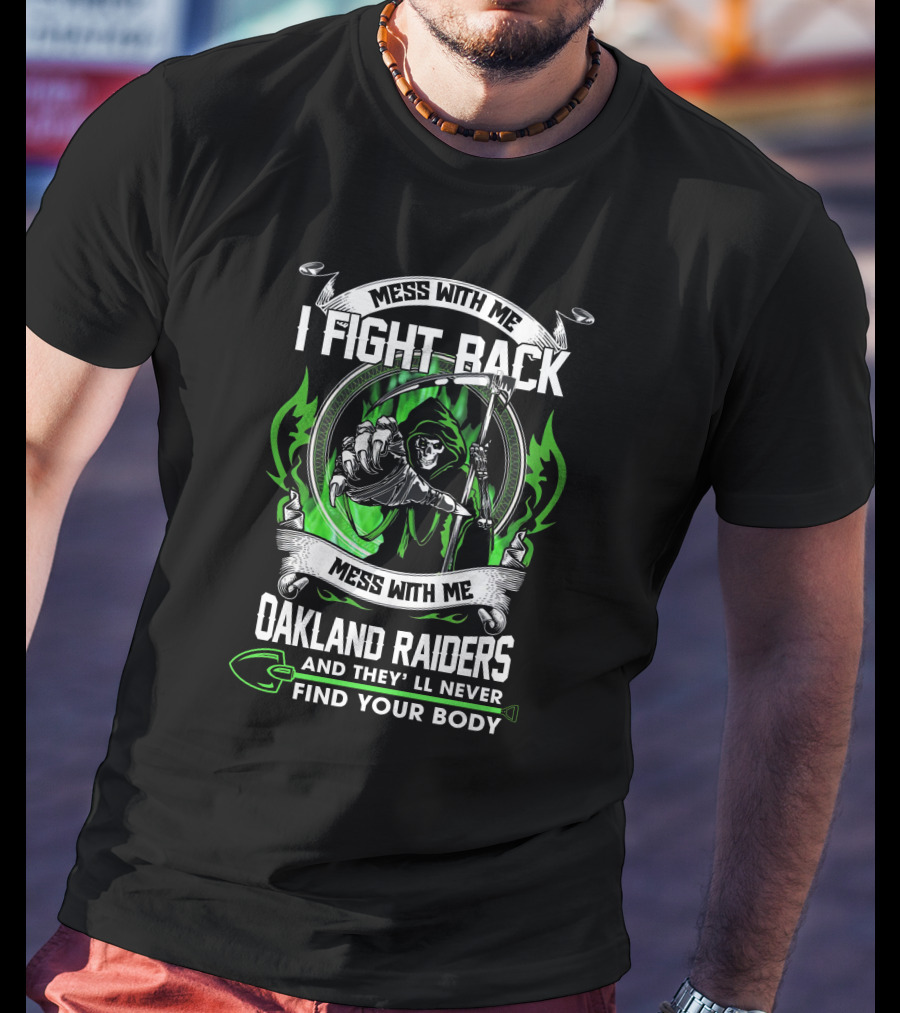 Mess With Me I Fight Back Oakland Raiders And They'll Never Find Your Body T-Shirt