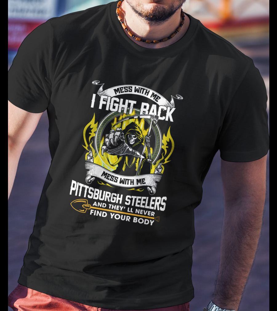 Mess With Me I Fight Back Pittsburgh Steelers Find Your Body T-Shirt