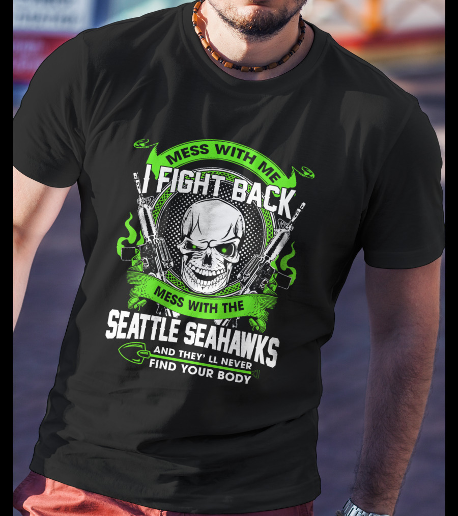 Mess With Me I Fight Back Seattle Seahawks Find Your Body T-Shirt