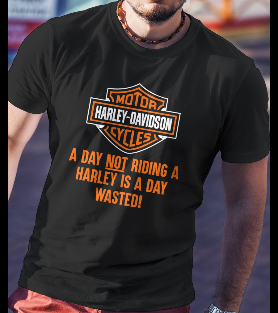 Harley Davidson Motorcycles A Day Not Riding A Harley Is A Day Wasted T-Shirt