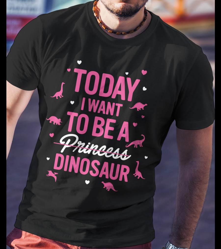 Today I Want To Be A Dinosaur With Heart Accents And Dinosaur T-Shirt