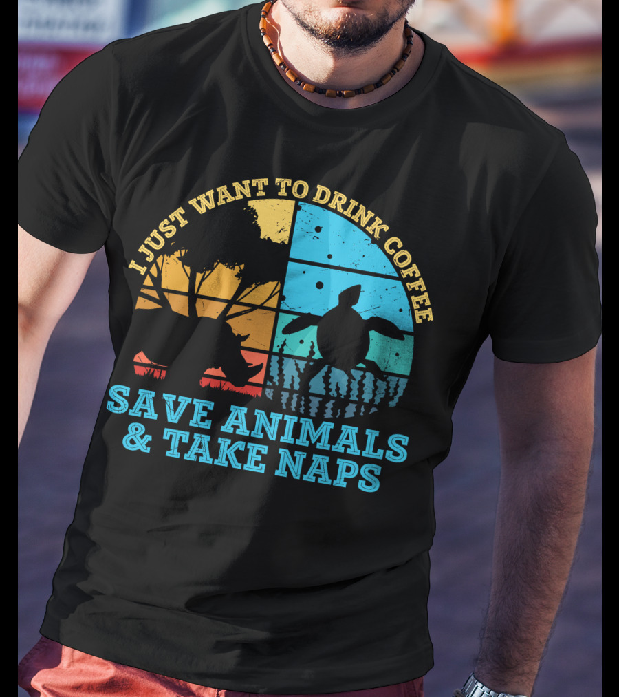 I Just Want To Drink Coffee Save Animals And Take Naps T-Shirt
