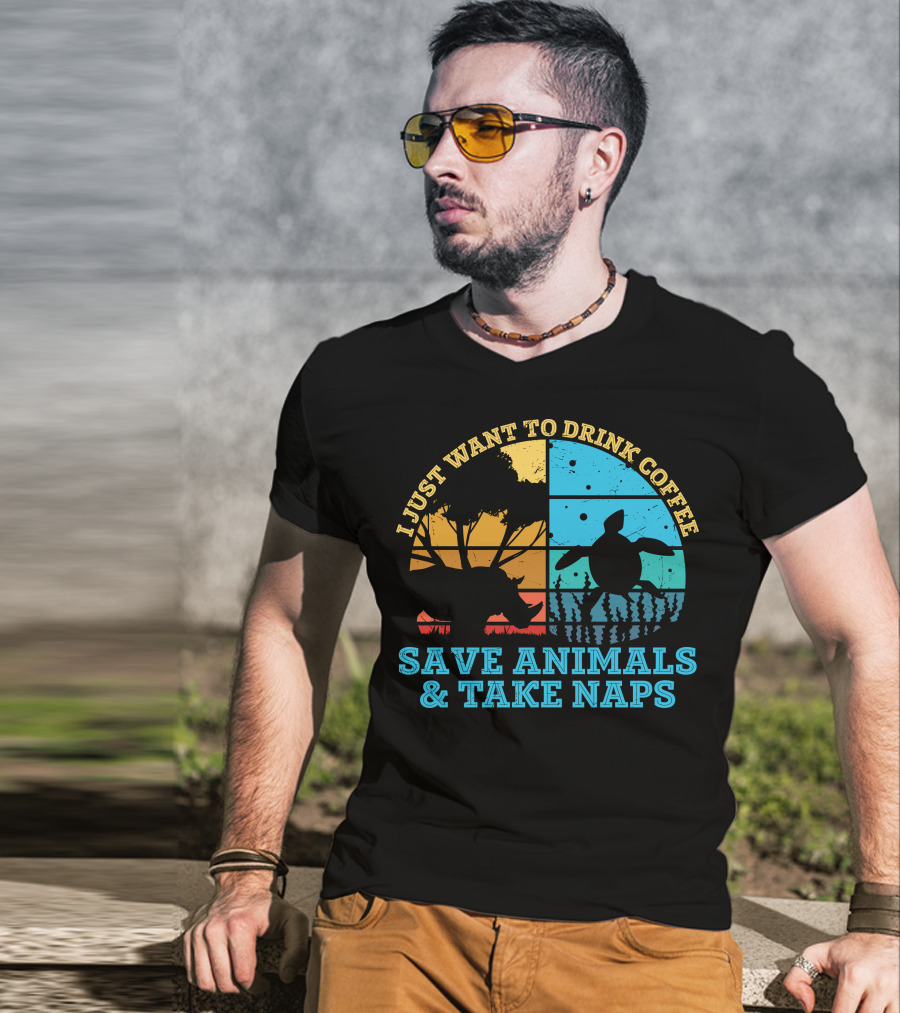 I Just Want To Drink Coffee Save Animals And Take Naps T-Shirt