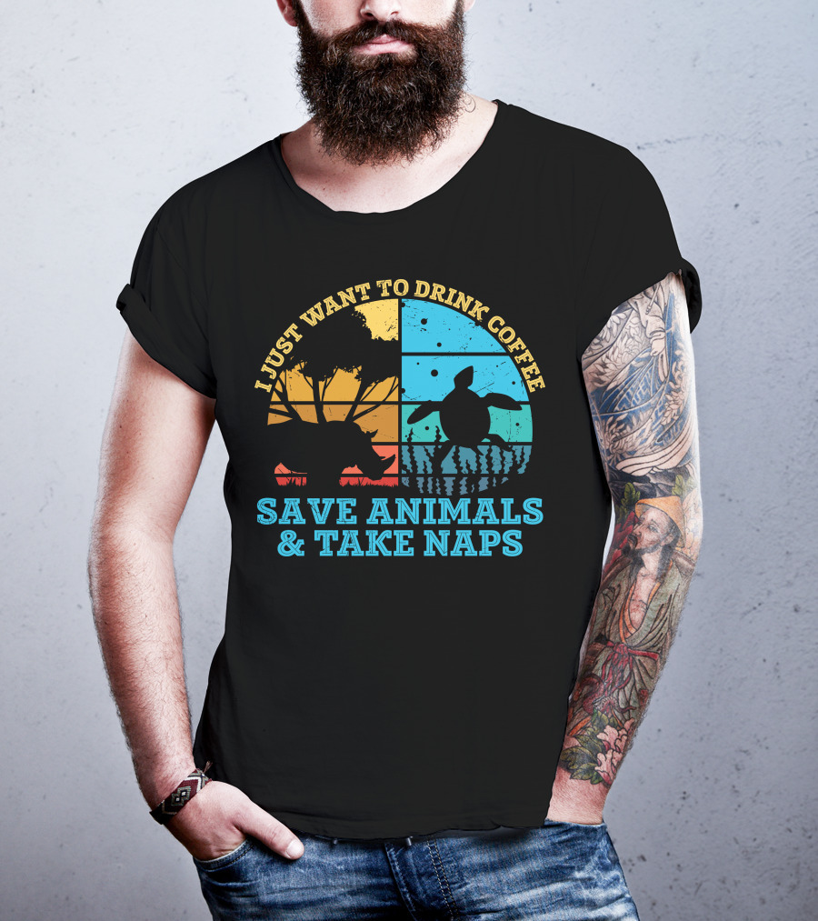 I Just Want To Drink Coffee Save Animals And Take Naps T-Shirt