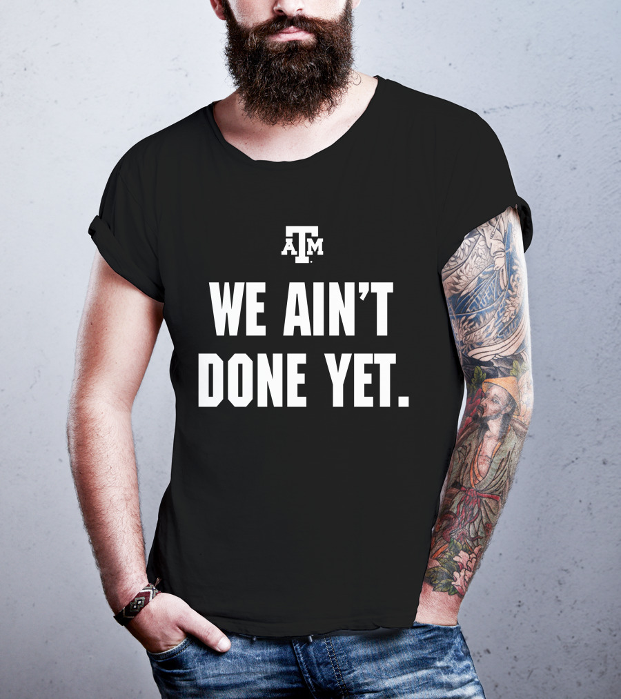Texas A&M We Ain't Done Yet Aggies T-Shirt