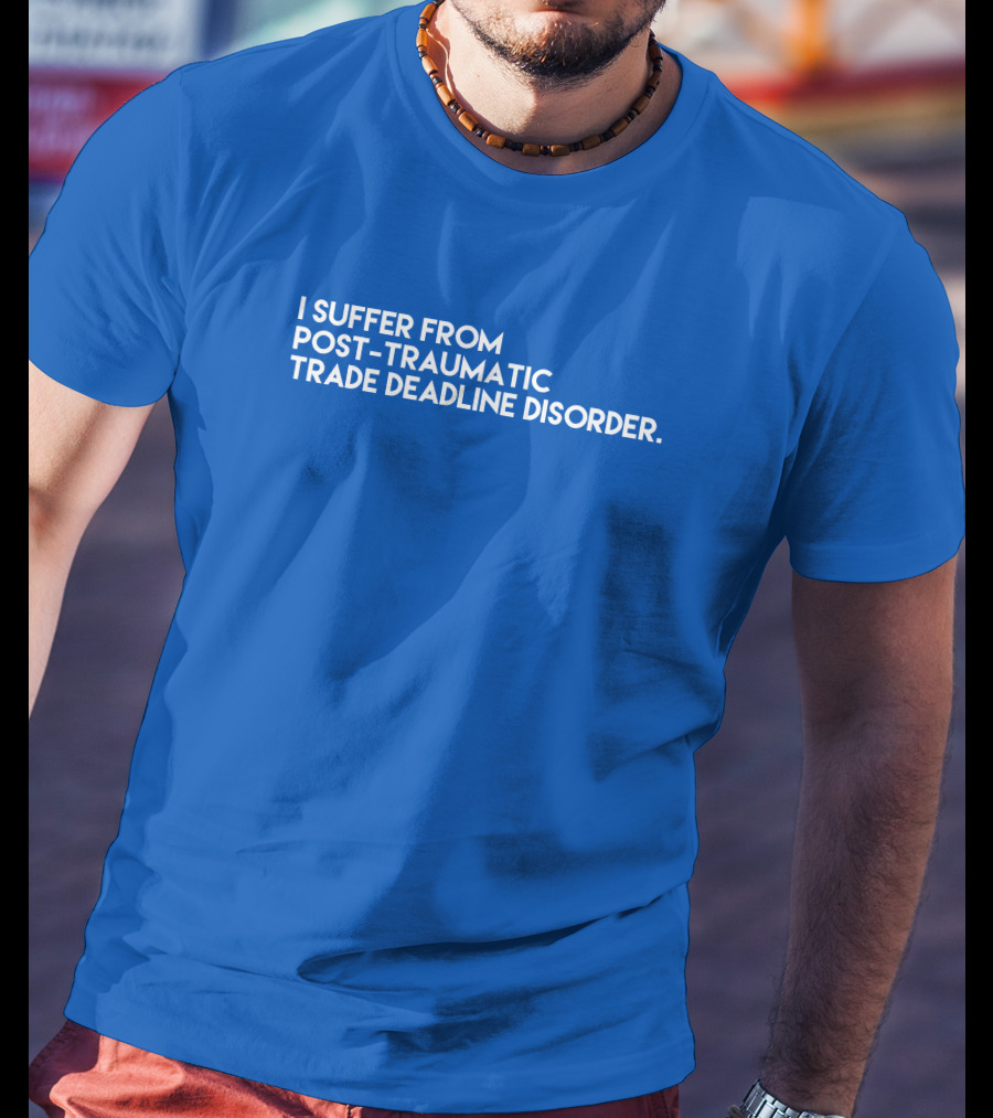I Suffer From Post-Traumatic Trade Deadline Disorder T-Shirt